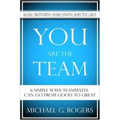 You Are The Team: 6 Simple Ways Teammates Can Go From Good To Great 1st Edition