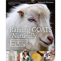 Raising Goats Naturally: The Complete Guide to Milk, Meat and More