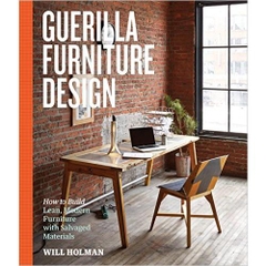 Guerilla Furniture Design: How to Build Lean, Modern Furniture with Salvaged Materials