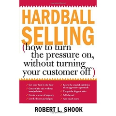 Hardball Selling: How to Turn the Pressure on, without Turning Your Customer Off