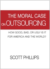 The Moral Case on Outsourcing: How Good, Bad, or Ugly is it for America and the World?