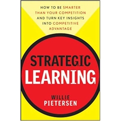Strategic Learning: How to Be Smarter Than Your Competition and Turn Key Insights into Competitive Advantage 1st Edition