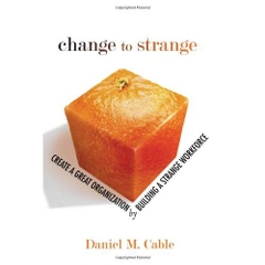 Change to Strange: Create a Great Organization by Building a Strange Workforce