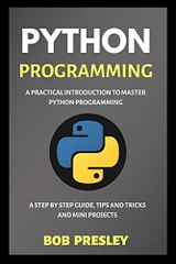 Python Programming: A Practical Introduction To Master Python Programming: A Step-by-step Guide, Tips and Tricks And Mini Projects