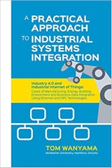 A Practical Approach to Industrial Systems Integration: Industry 4.0 and Industrial Internet of Things: Cases of Manufacturing, Energy, Building, ... Using Ethernet and OPC Technologies