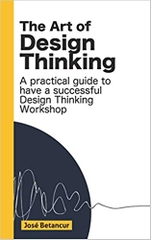 The Art of Design Thinking: Make more of your Design Thinking workshops