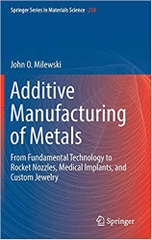 Additive Manufacturing of Metals: From Fundamental Technology to Rocket Nozzles, Medical Implants, and Custom Jewelry (Springer Series in Materials Science)