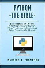 Python: - The Bible- 3 Manuscripts in 1 book: -Python Programming For Beginners -Python Programming For Intermediates -Python Programming for Advanced