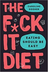 The F*ck It Diet: Eating Should Be Easy