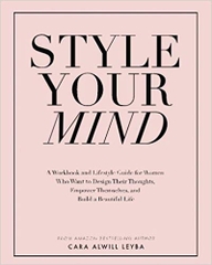 Style Your Mind: A Workbook and Lifestyle Guide For Women Who Want to Design Their Thoughts, Empower Themselves, and Build a Beautiful Life