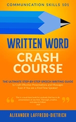 Written Word Crash Course: The Ultimate Step-by-Step Speech Writing Guide to Craft Effective Presentations and Messages Even If You are a First-Time Speaker (Communication Skills 101)