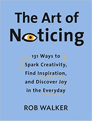 The Art of Noticing: 131 Ways to Spark Creativity, Find Inspiration, and Discover Joy in the Everyday