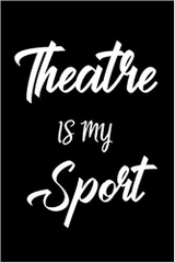 Theatre Is My Sport: Blank Lined Journal Notebook, Funny Performing Arts Journal Notebook, Ruled, Writing Book, Journal for a Performer, Musician, Actor, Pianist And Singer