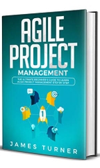 Agile Project Management: The Ultimate Beginner’s Guide to Learn Agile Project Management Step by Step