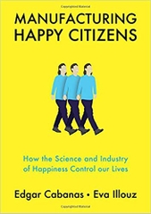 Manufacturing Happy Citizens: How the Science and Industry of Happiness Control our Lives