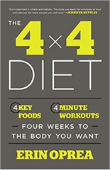 The 4 x 4 Diet: 4 Key Foods, 4-Minute Workouts, Four Weeks to the Body You Want