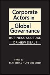Corporate Actors in Global Governance: Business as Usual or New Deal? (Advances in International Political Economy)
