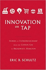 Innovation on Tap: Stories of Entrepreneurship from the Cotton Gin to Broadway's Hamilton