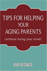 Tips for Helping Your Aging Parents: (without losing your mind)