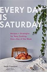 Every Day is Saturday: Recipes + Strategies for Easy Cooking, Every Day of the Week (Easy Cookbooks, Weeknight Cookbook, Easy Dinner Recipes)