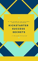 Kickstarter Success Secrets: You Can Succeed at Crowdfunding!