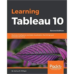 Learning Tableau 10: Business Intelligence and data visualization that brings your business into focus, 2nd Edition