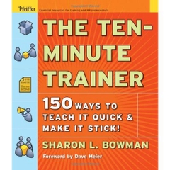 The Ten-Minute Trainer: 150 Ways to Teach it Quick and Make it Stick!