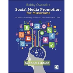 Social Media Promotion For Musicians - Second Edition: The Manual For Marketing Yourself, Your Band, And Your Music Online