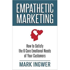 Empathetic Marketing: How to Satisfy the 6 Core Emotional Needs of Your Customers 2012th Edition