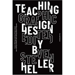 Teaching Graphic Design: Course Offerings and Class Projects from the Leading Graduate and Undergraduate Programs