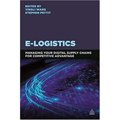 E-Logistics: Managing Your Digital Supply Chains for Competitive Advantage