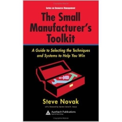 The Small Manufacturer's Toolkit: A Guide to Selecting the Techniques and Systems to Help You Win