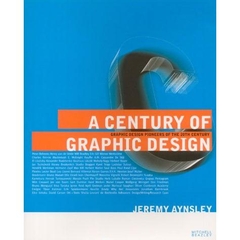 Century of Graphic Design, A: Graphic Design Pioneers of the 20th Century