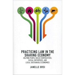 Practicing Law in the Sharing Economy: Helping People Build Cooperatives, Social Enterprise, and Local Sustainable Economies