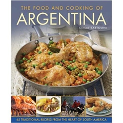 The Food and Cooking Of Argentina: 65 Traditional Recipes from the Heart of South America