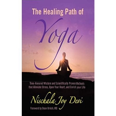 The Healing Path of Yoga: Time-Honored Wisdom and Scientifically Proven Methods that Alleviate Stress, Open Your Heart, and Enrich your Life