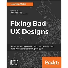 Fixing Bad UX Designs: Master proven approaches, tools, and techniques to make your user experience great again