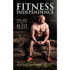 Fitness Independence: Escape the Dogma and Be Fit Your Way