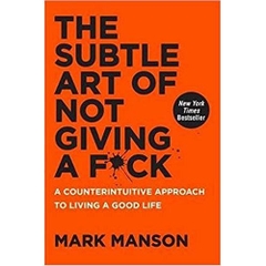 The Subtle Art of Not Giving a F*ck: A Counterintuitive Approach to Living a Good Life