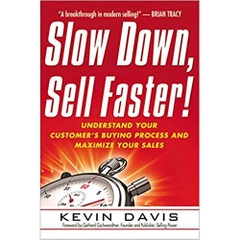 Slow Down, Sell Faster!: Understand Your Customer's Buying Process and Maximize Your Sales