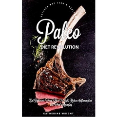 Paleo Diet Revolution: Eat Delicious Food, Lose Weight, Reduce Inflammation and Feel Amazing (Eat Your Way Lean & Healthy)