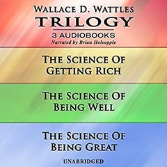 Wallace D. Wattles Trilogy: The Science of Getting Rich, The Science of Being Well, and The Science of Being Great