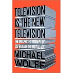 Television Is the New Television: The Unexpected Triumph of Old Media In the Digital Age