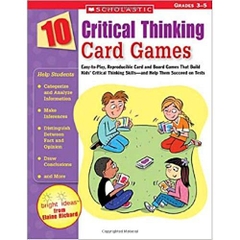 10 Critical Thinking Card Games: Easy-to-Play, Reproducible Card and Board Games That Boost Kids Critical Thinking Skillsand Help Them Succeed on Tests