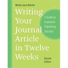Writing Your Journal Article in Twelve Weeks, Second Edition: A Guide to Academic Publishing Success (Chicago Guides to Writing, Editing, and Publishing)