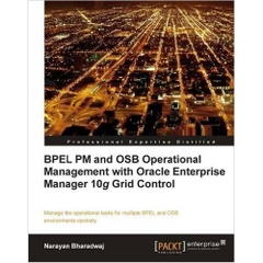 BPEL PM and OSB Operational Management with Oracle Enterprise Manager 10g Grid Control