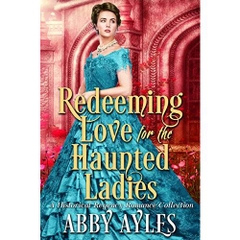 Redeeming Love for the Haunted Ladies: A Clean & Sweet Regency Historical Romance Collection