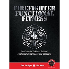 Firefighter Functional Fitness: The Essential Guide to Optimal Firefighter Performance and Longevity