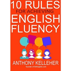 10 Rules for Achieving English Fluency: Learn how to successfully learn English as a foreign language