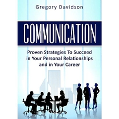 Communication: Proven Strategies To Succeed in Your Personal Relationships and in Your Career (Public Speaking, Relationships, Networking, Confidence, Influence, Sell)